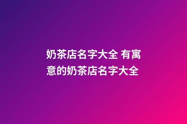 奶茶店名字大全 有寓意的奶茶店名字大全-第1張-店鋪起名-玄機派
